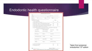 Endodontic health questionnaire
Taken from grossman
endodontics 13th edition
 