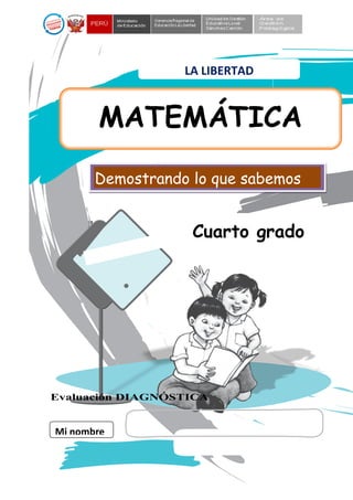 1
Mi nombre
Evaluación DIAGNÓSTICA
MATEMÁTICA
Demostrando lo que sabemos
Cuarto grado
LA LIBERTAD
 