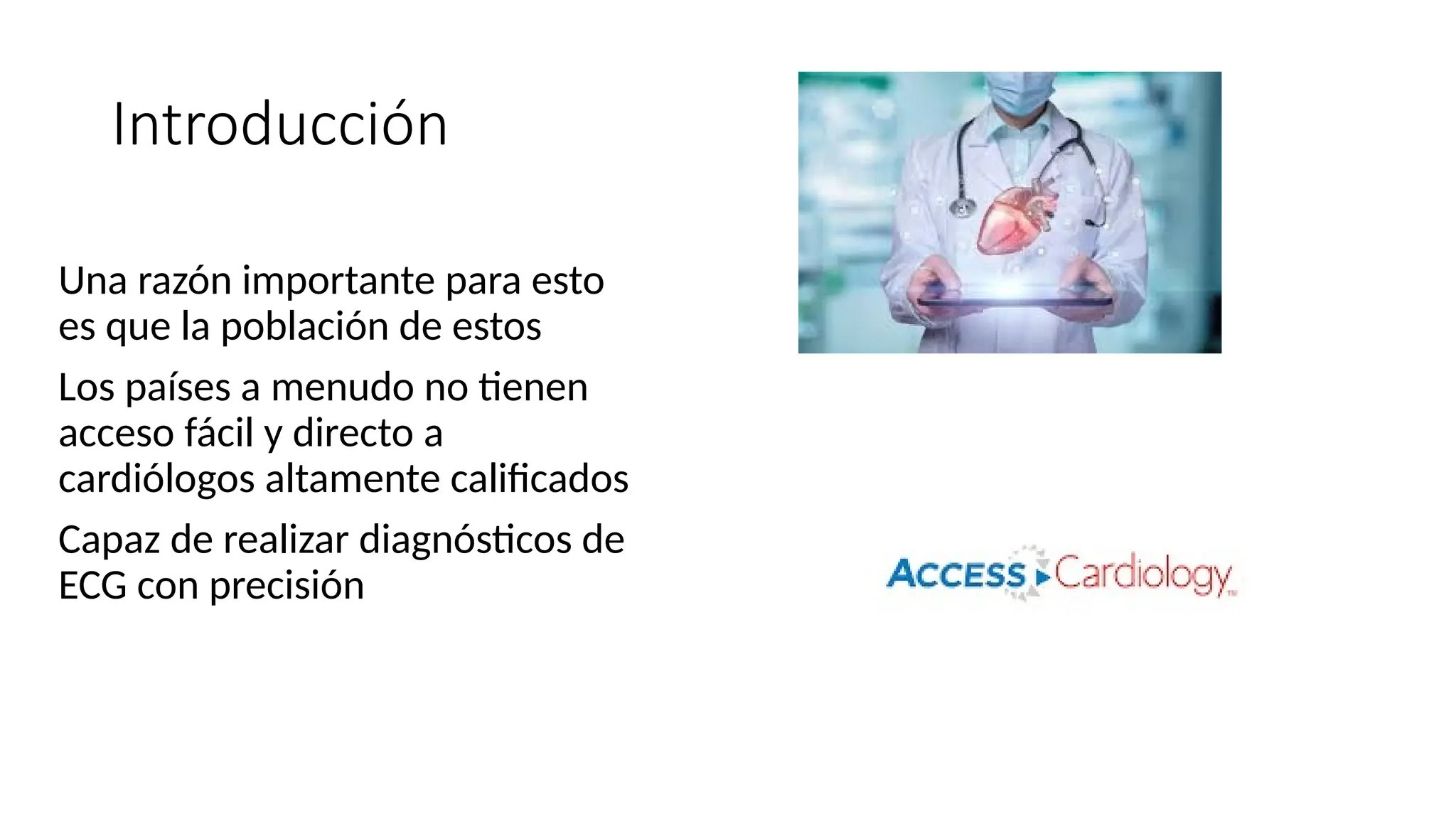 Introducción
Una razón importante para esto
es que la población de estos
Los países a menudo no tienen
acceso fácil y directo a
cardiólogos altamente calificados
Capaz de realizar diagnósticos de
ECG con precisión
 