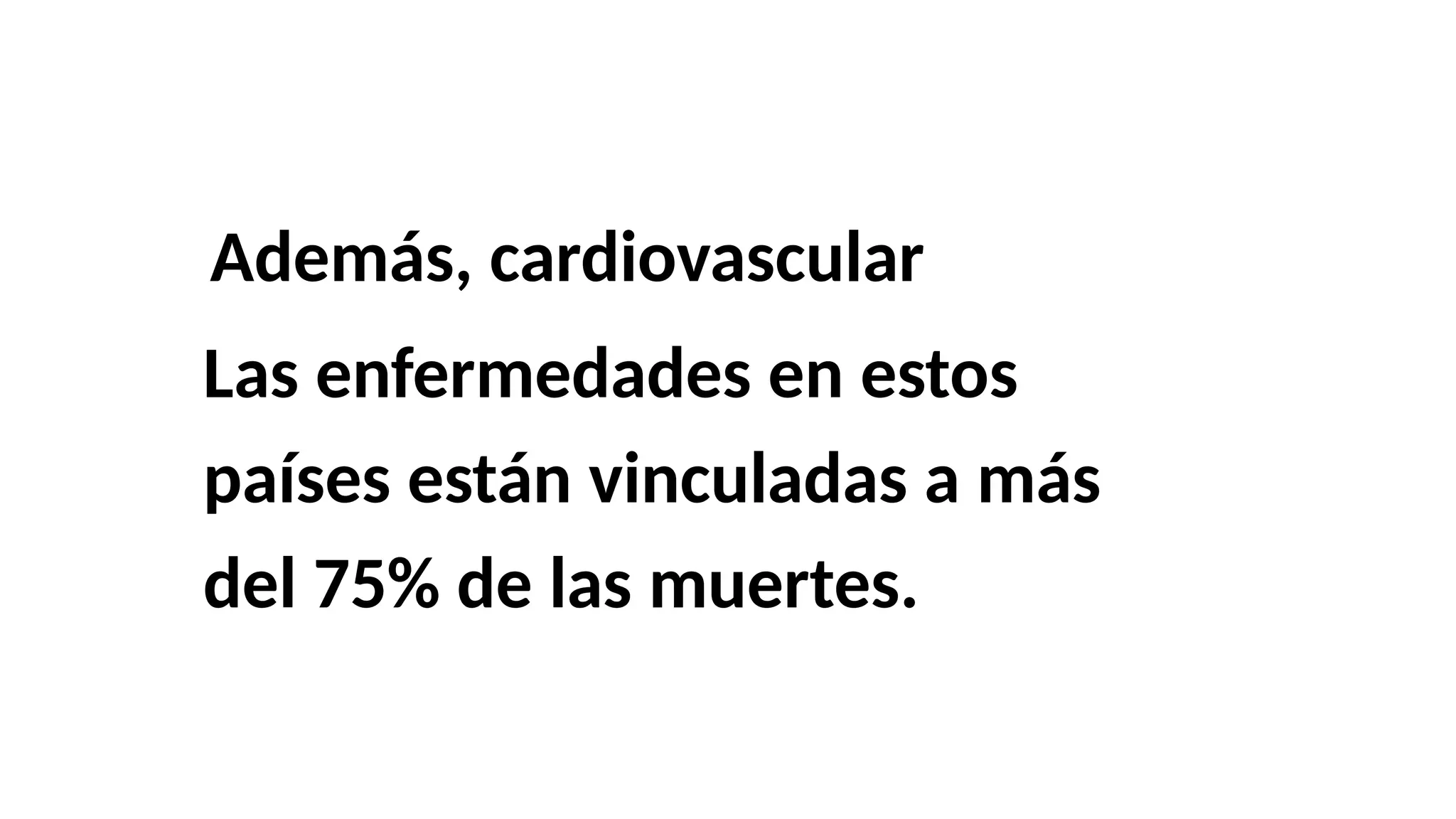 Además, cardiovascular
Las enfermedades en estos
países están vinculadas a más
del 75% de las muertes.
 