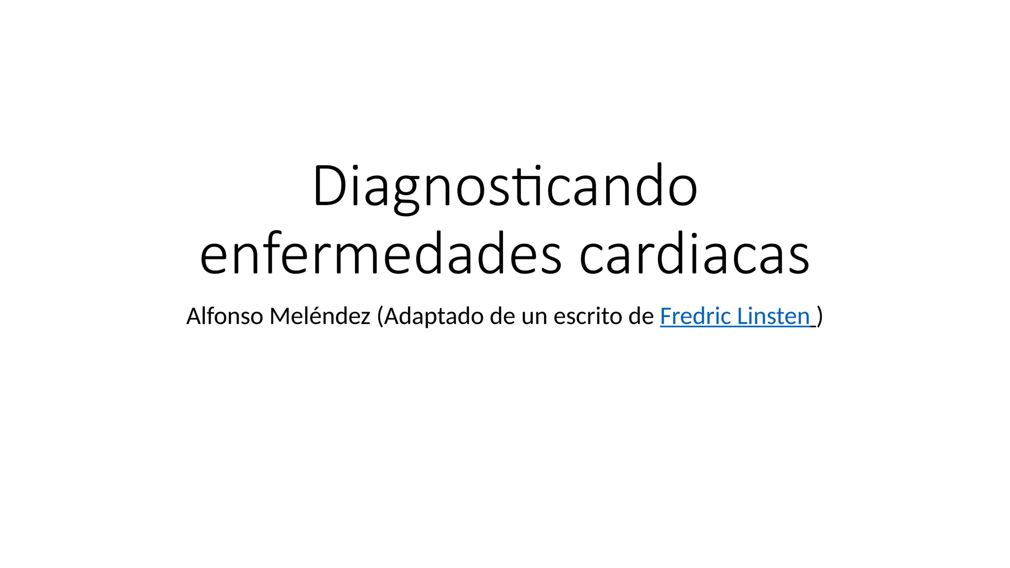 Diagnosticando
enfermedades cardiacas
Alfonso Meléndez (Adaptado de un escrito de Fredric Linsten )
 