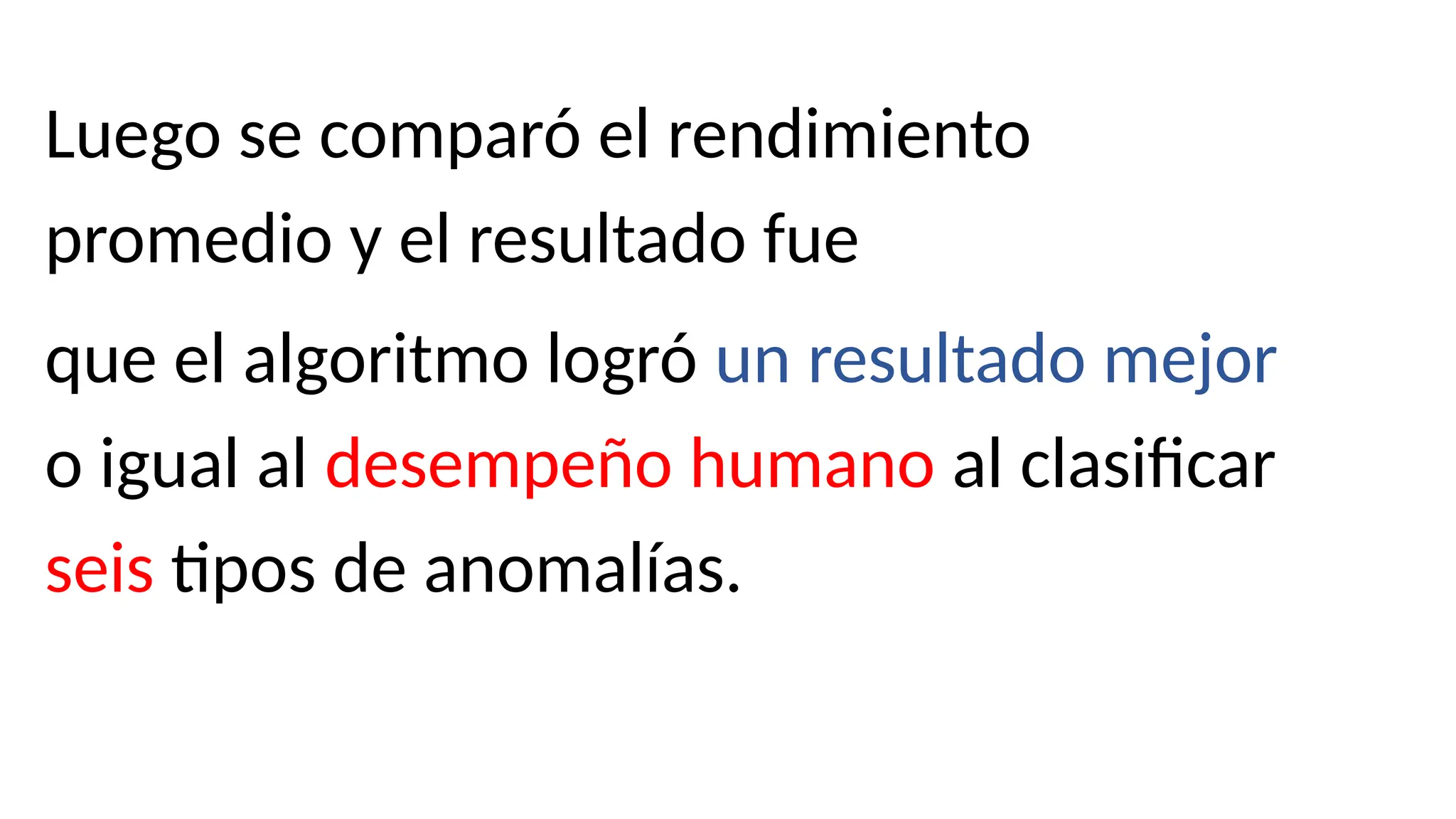 Luego se comparó el rendimiento
promedio y el resultado fue
que el algoritmo logró un resultado mejor
o igual al desempeño humano al clasificar
seis tipos de anomalías.
 