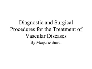 Diagnostic and Surgical Procedures for the Treatment of Vascular Diseases By Marjorie Smith 