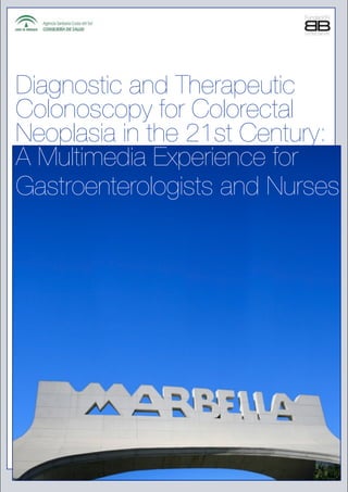 Diagnostic and Therapeutic
Colonoscopy for Colorectal
Neoplasia in the 21st Century:
A Multimedia Experience for
Gastroenterologists and Nurses
 