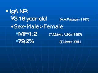 IgA NP: 3-16 year-old  (À.V.Papayan 1997) Sex-Male>Female M:F/1:2  (T.Melvin, V.Kim 1987) 79,2%  (T.Linne 1991 ) 