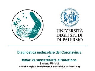 Diagnostica molecolare del Coronavirus
e
fattori di suscettibilità all'infezione
Simone Rinaldi
Microbiologia a 360º (Vivere Scienze/Vivere Farmacia)
 