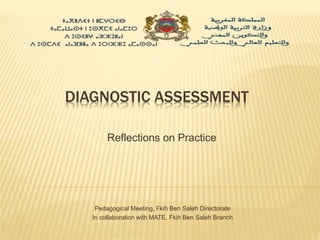 DIAGNOSTIC ASSESSMENT
Reflections on Practice
Pedagogical Meeting, Fkih Ben Saleh Directorate
In collaboration with MATE, Fkih Ben Saleh Branch
 