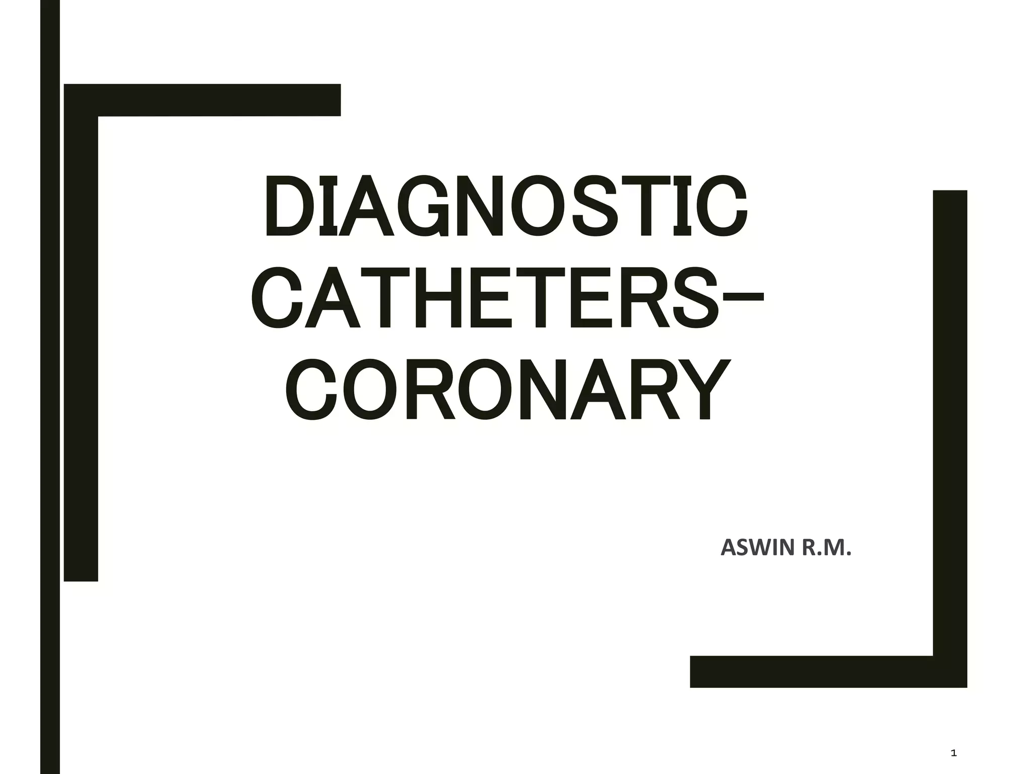 Diagnostic catheters for coronary angiography PPT
