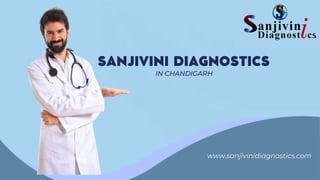 IN CHANDIGARH
www.sanjivinidiagnostics.com
 
