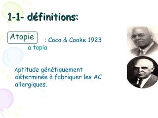 1-1- définitions:

           : Coca & Cooke 1923
     a topia


 Aptitude génétiquement
 déterminée à fabriquer les AC
 allergiques.
 