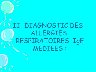 II- DIAGNOSTIC DES
     ALLERGIES
 RESPIRATOIRES IgE
      MEDIEES :
 