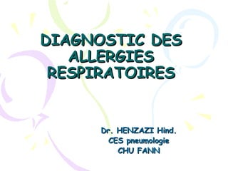 DIAGNOSTIC DES
   ALLERGIES
 RESPIRATOIRES


     Dr. HENZAZI Hind.
       CES pneumologie
         CHU FANN
 