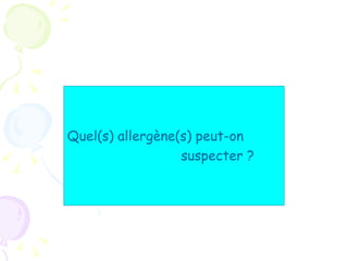 Quel(s) allergène(s) peut-on
                  suspecter ?
 