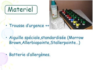 • Trousse d’urgence +++

• Aiguille spéciale,standardisée (Morrow
  Brown,Allerbiopointe,Stallerpointe…)

• Batterie d’allergènes.
 