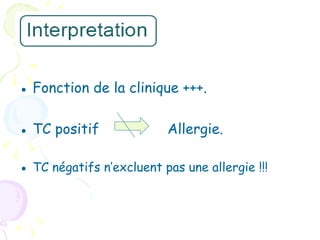 ● Fonction de la clinique +++.

● TC positif              Allergie.

● TC négatifs n’excluent pas une allergie !!!
 