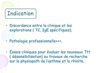 • Discordance entre la clinique et les
  explorations ( TC, IgE spécifiques).

• Pathologie professionnelle+++.

• Essais cliniques pour évaluer les nouveaux Ttt
  ( désensibilisation) ou travaux de recherche
  sur la physiopath de l’asthme et la rhinite.
 