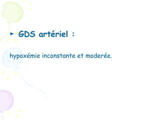 ► GDS artériel :

hypoxémie inconstante et moderée.
 