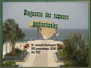 Dr innocent Kashongwe M.
DES pneumologie, UCAD, Dakar,
Mai 2012
 