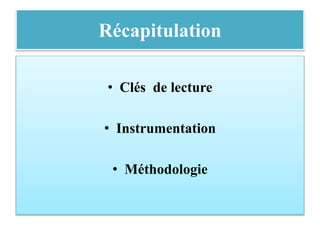 Récapitulation
• Clés de lecture
• Instrumentation
• Méthodologie
 