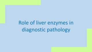 Role of liver enzymes in
diagnostic pathology
 
