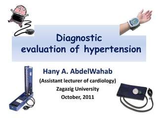 Diagnostic evaluation of hypertension Hany A. AbdelWahab (Assistant lecturer of cardiology) Zagazig University October, 2011 