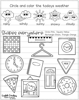 rainy windy sunny snowy cloudy
Circle and color the todays weather
Shapes everywhere Circle-Pink, Square-Yellow
Rectangle-Green, Triangle-Orange
Digitals Materials
By. YuliBridge
 