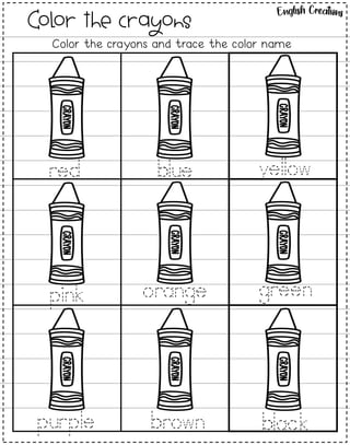 red blue yellow
pink orange green
purple brown black
Color the crayons
Color the crayons and trace the color name
 