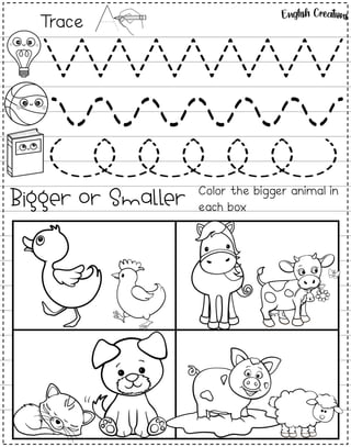 Trace
Bigger or Smaller Color the bigger animal in
each box
 