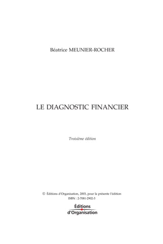 Béatrice MEUNIER-ROCHER
LE DIAGNOSTIC FINANCIER
Troisième édition
Q Éditions d’Organisation, 2003, pour la présente l’édition
ISBN : 2-7081-2902-3
 