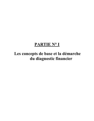 PARTIE N° I

Les concepts de base et la démarche
        du diagnostic financier
 