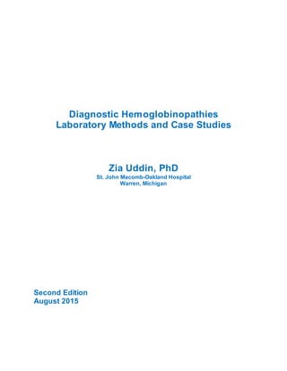 Diagnostic Hemoglobinopathies
Laboratory Methods and Case Studies
Zia Uddin, PhD
St. John Macomb-Oakland Hospital
Warren, Michigan
Second Edition
August 2015
 