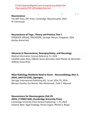 The Brain Abstracted : Simplification in the History and Philosophy of
Neuroscience
The MIT Press, MIT Press, Cambridge, Massachusetts, 2024
M. Chirimuuta
Neuroscience of Yoga : Theory and Practice: Part 1
SPRINGER VERLAG, SINGAPORE, Springer Nature, Singapore, 2024
Akshay Anand (ed)
Advances in Neuroscience, Neuropsychiatry, and Neurology
Medical Information Science Reference, S.l, 2024
Cândida Lopes Alves; Gilberto Sousa Almondes; Katie Moraes de Almondes;
Gilberto Sousa Alves
What Radiology Residents Need to Know - Neuroradiology (Nov 2,
2024)_(3031551230)_(Springer)
Springer International Publishing AG, 1st ed. 2024, PS, 2024
Behroze Vachha, Gul Moonis, Max Wintermark, Tarik F. Massoud
Neuroscience for Neurosurgeons (Feb 29,
2024)_(110883146X)_(Cambridge University Press)
Cambridge University Press (Virtual Publishing), 1, PS, 2024
Farhana Akter, Nigel Emptage, Florian Engert, Mitchel S. Berger
 