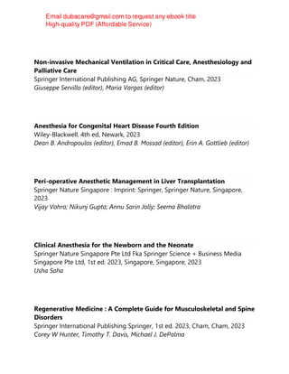 Non-invasive Mechanical Ventilation in Critical Care, Anesthesiology and
Palliative Care
Springer International Publishing AG, Springer Nature, Cham, 2023
Giuseppe Servillo (editor), Maria Vargas (editor)
Anesthesia for Congenital Heart Disease Fourth Edition
Wiley-Blackwell, 4th ed, Newark, 2023
Dean B. Andropoulos (editor), Emad B. Mossad (editor), Erin A. Gottlieb (editor)
Peri-operative Anesthetic Management in Liver Transplantation
Springer Nature Singapore : Imprint: Springer, Springer Nature, Singapore,
2023
Vijay Vohra; Nikunj Gupta; Annu Sarin Jolly; Seema Bhalotra
Clinical Anesthesia for the Newborn and the Neonate
Springer Nature Singapore Pte Ltd Fka Springer Science + Business Media
Singapore Pte Ltd, 1st ed. 2023, Singapore, Singapore, 2023
Usha Saha
Regenerative Medicine : A Complete Guide for Musculoskeletal and Spine
Disorders
Springer International Publishing Springer, 1st ed. 2023, Cham, Cham, 2023
Corey W Hunter, Timothy T. Davis, Michael J. DePalma
 