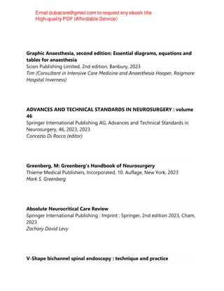 Graphic Anaesthesia, second edition: Essential diagrams, equations and
tables for anaesthesia
Scion Publishing Limited, 2nd edition, Banbury, 2023
Tim (Consultant in Intensive Care Medicine and Anaesthesia Hooper, Raigmore
Hospital Inverness)
ADVANCES AND TECHNICAL STANDARDS IN NEUROSURGERY : volume
46
Springer International Publishing AG, Advances and Technical Standards in
Neurosurgery, 46, 2023, 2023
Concezio Di Rocco (editor)
Greenberg, M: Greenberg's Handbook of Neurosurgery
Thieme Medical Publishers, Incorporated, 10. Auflage, New York, 2023
Mark S. Greenberg
Absolute Neurocritical Care Review
Springer International Publishing : Imprint : Springer, 2nd edition 2023, Cham,
2023
Zachary David Levy
V-Shape bichannel spinal endoscopy : technique and practice
 