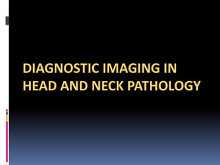 DIAGNOSTIC IMAGING IN
HEAD AND NECK PATHOLOGY

 