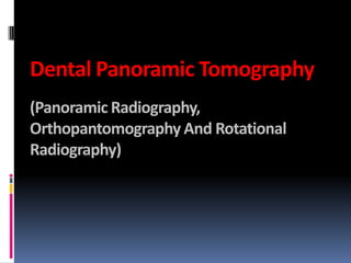 Dental Panoramic Tomography
(Panoramic Radiography,
Orthopantomography And Rotational
Radiography)

 