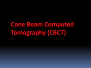Cone Beam Computed
Tomography (CBCT)

 