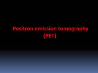 Positron emission tomography
(PET)

 