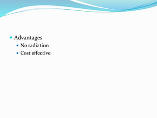  Advantages
 No radiation
 Cost effective
 