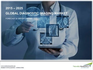 MARKET INTELLIGENCE . CONSULTING
www.techsciresearch.com
GLOBAL DIAGNOSTIC IMAGING MARKET
FORECAST & OPPORTUNITIES
2015 – 2025
 