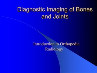 Diagnostic Imaging of Bones
and Joints
Introduction to Orthopedic
Radiology
 