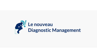 Le nouveau
Diagnostic Management
 