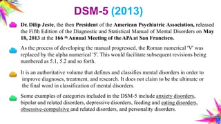 DSM-5 (2013)
Dr. Dilip Jeste, the then President of the American Psychiatric Association, released
the Fifth Edition of th...
