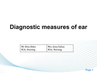 Page 1
Diagnostic measures of ear
Mr. Binu Babu
M.Sc. Nursing
Mrs. Jincy Ealias
M.Sc. Nursing
 