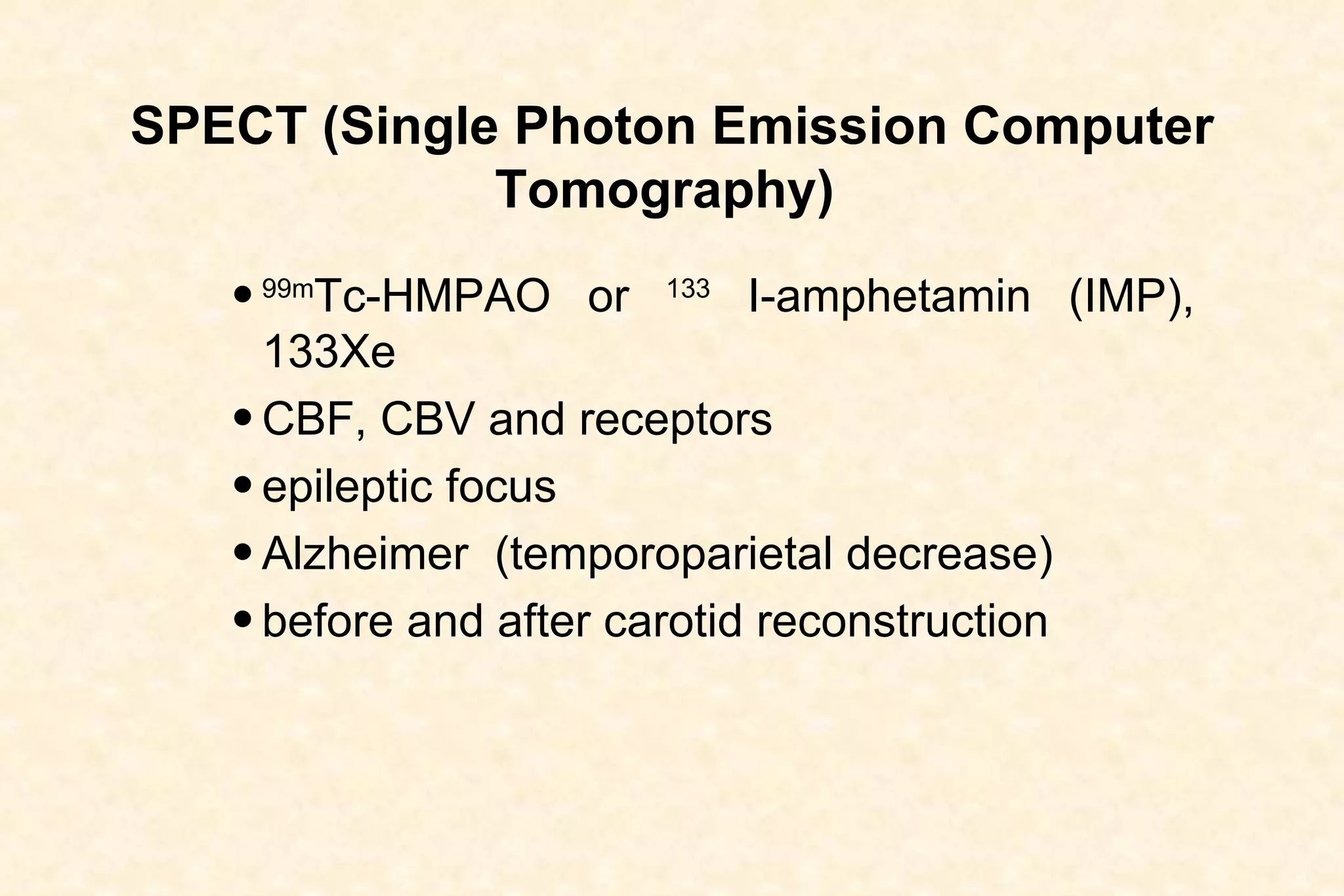 SPECT (Single Photon Emission Computer Tomography)  99m Tc-HMPAO or  133  I-amphetamin (IMP),  133Xe  CBF, CBV and receptors epileptic focus Alzheimer  (temporoparietal decrease)  before and after carotid reconstruction 