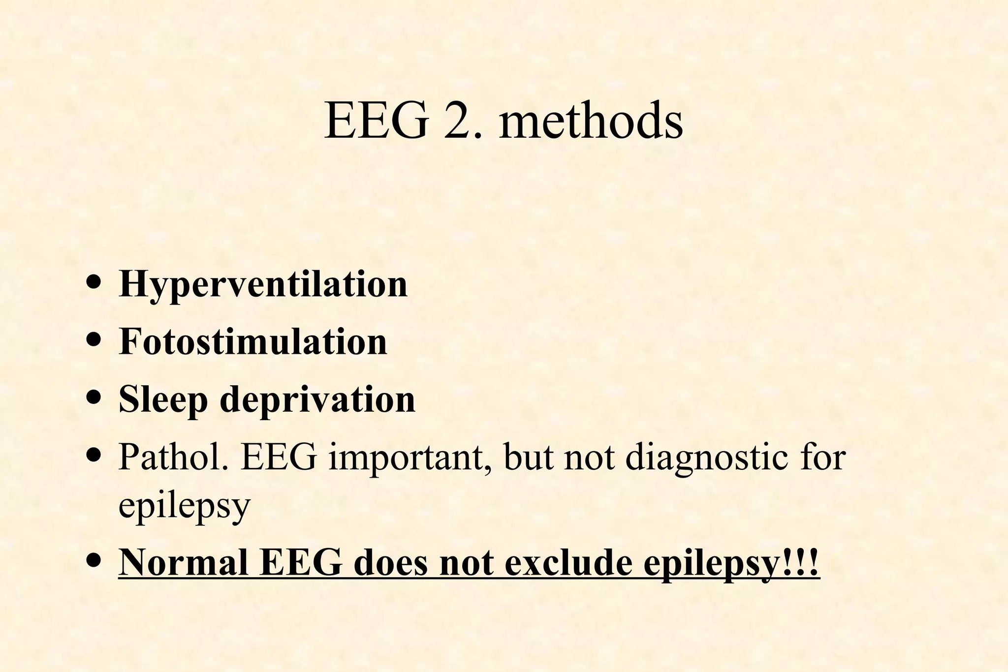 EEG 2. methods Hyperventilation Fotostimulation Sleep deprivation Pathol. EEG important, but not diagnostic for epilepsy Normal EEG does not exclude epilepsy!!! 