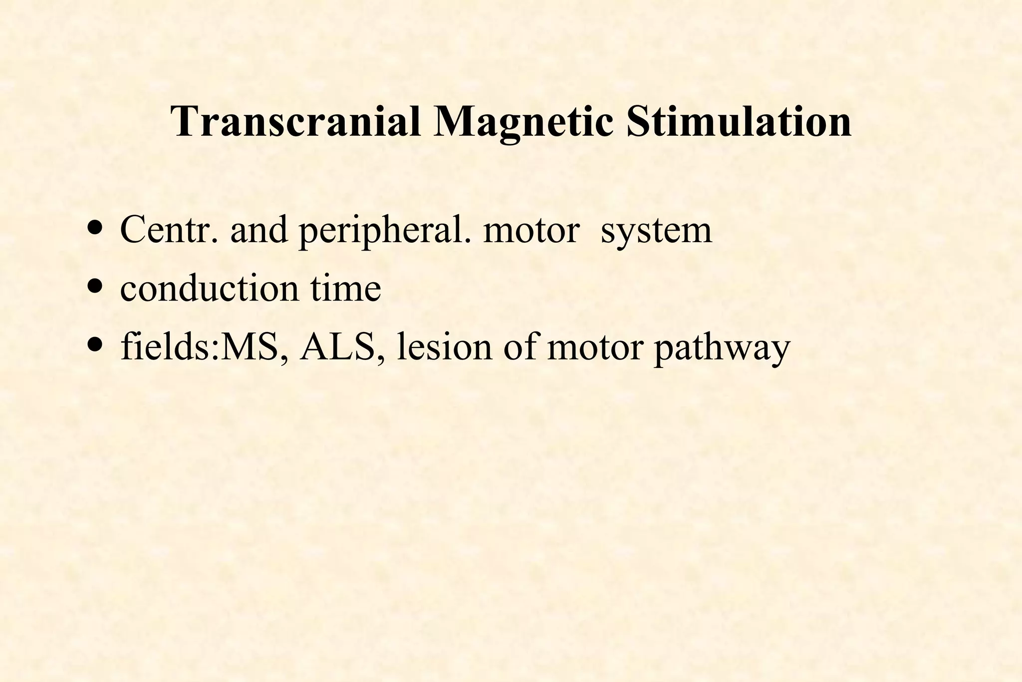 Transcranial Magnetic Stimulation Centr. and peripheral. motor  system  conduction time  fields:MS, ALS, lesion of motor pathway  