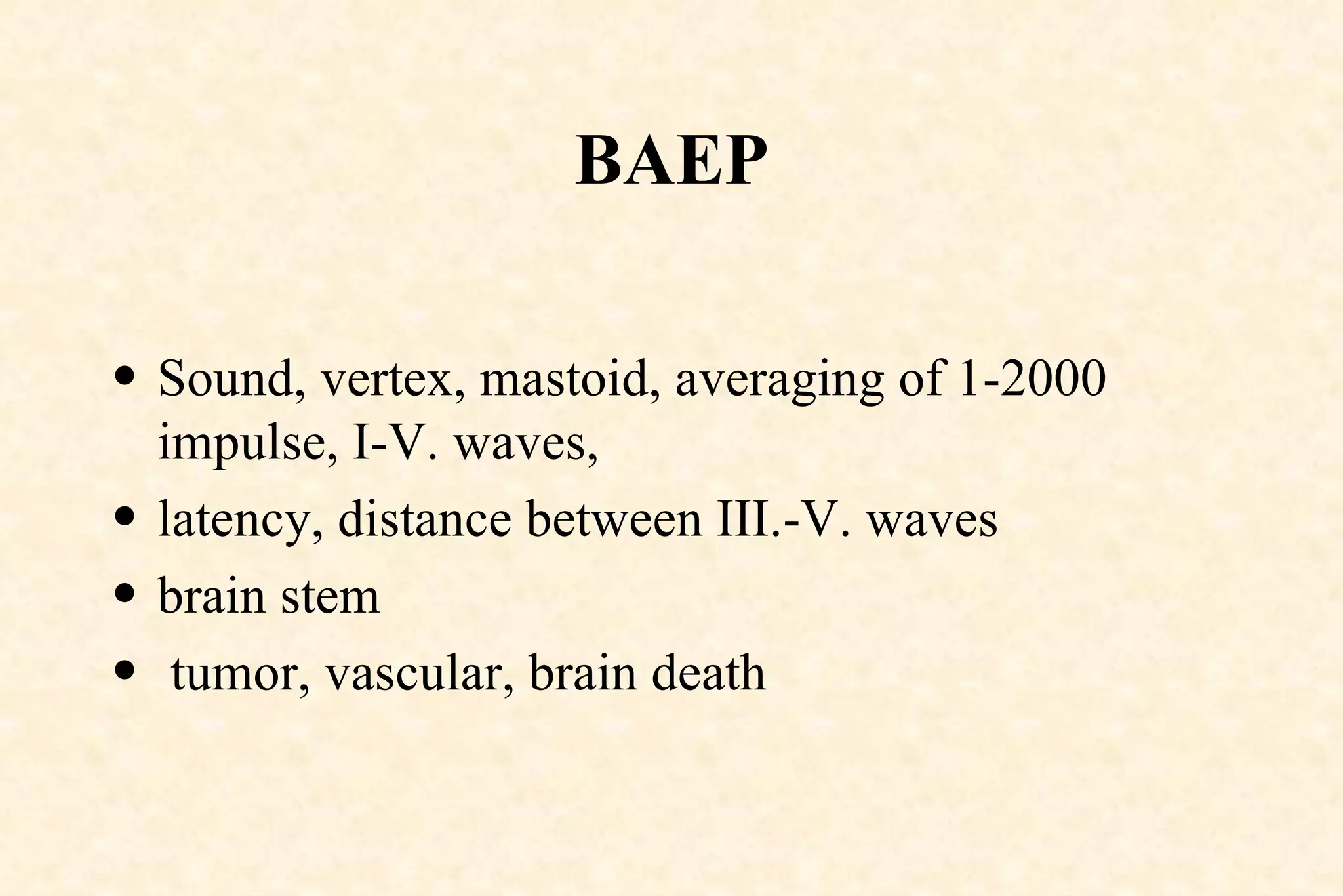 BAEP Sound, vertex, mastoid, averaging of 1-2000 impulse, I-V. waves,  latency, distance between III.-V. waves brain stem tumor, vascular, brain death 