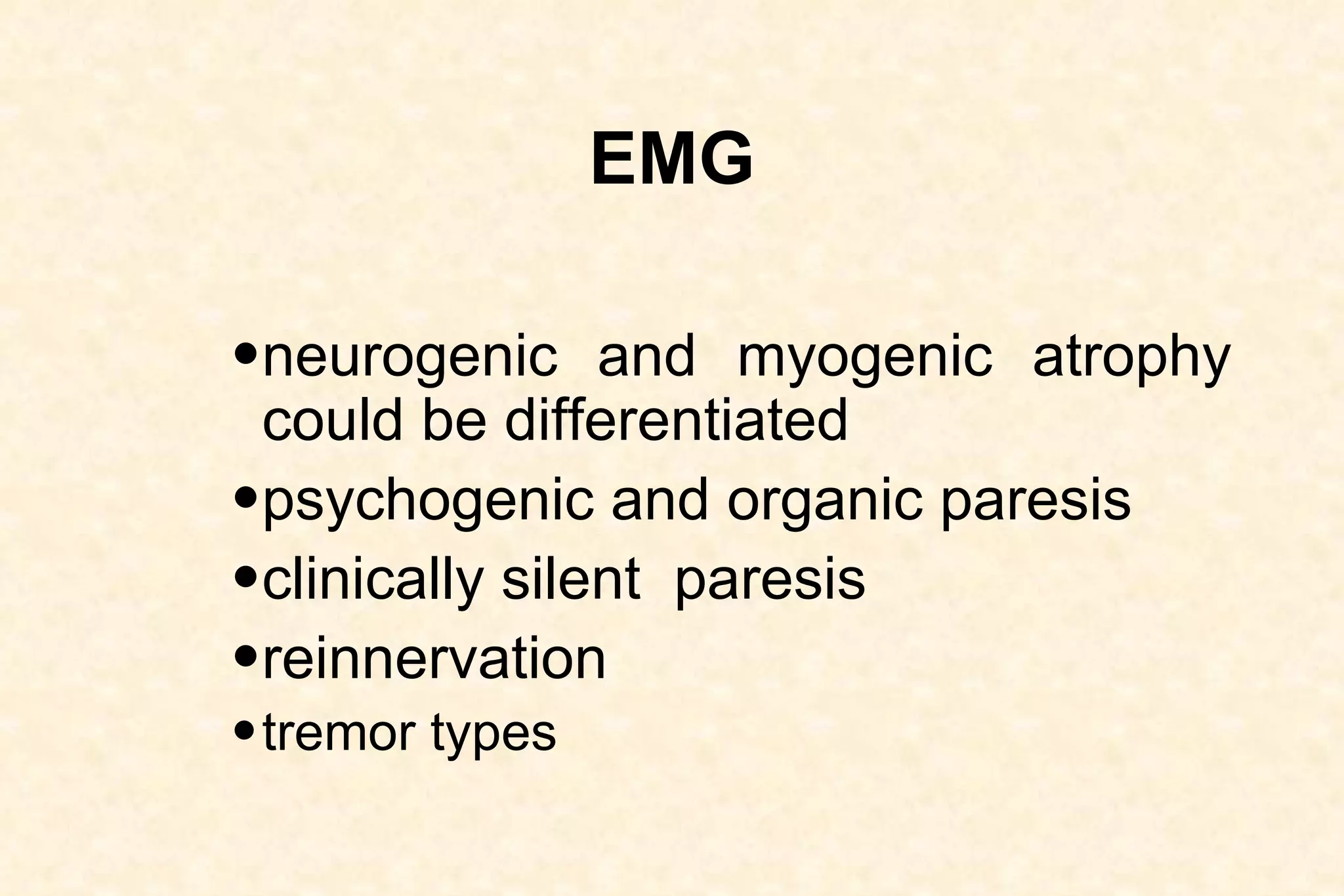 EMG neurogenic and myogenic atrophy could be differentiated psychogenic and organic paresis clinically silent  paresis reinnervation tremor types 