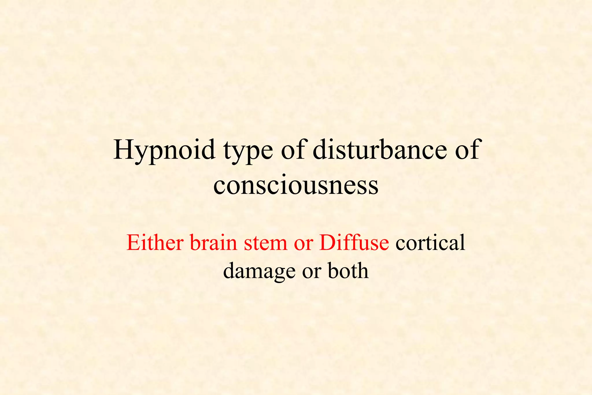 Hypnoid type of disturbance of consciousness Either brain stem or Diffuse  cortical damage or both 